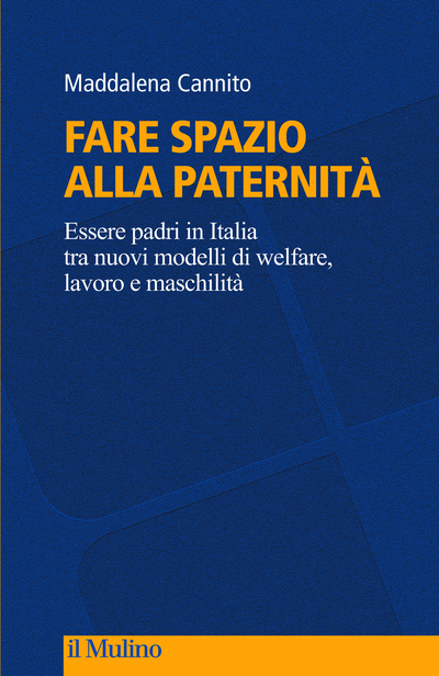 Fare spazio alla paternità Essere padri in Italia tra nuovi modelli di welfare, lavoro e maschilità